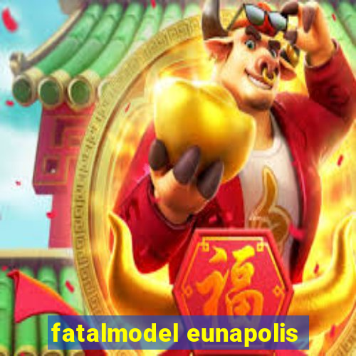 fatalmodel eunapolis