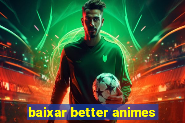 baixar better animes