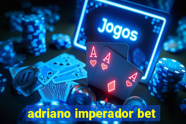 adriano imperador bet