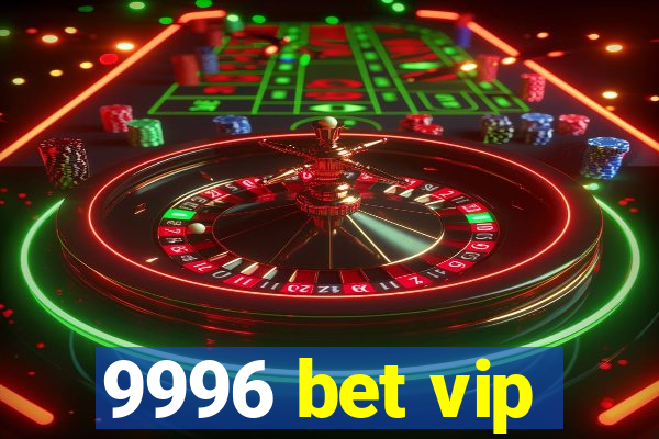 9996 bet vip