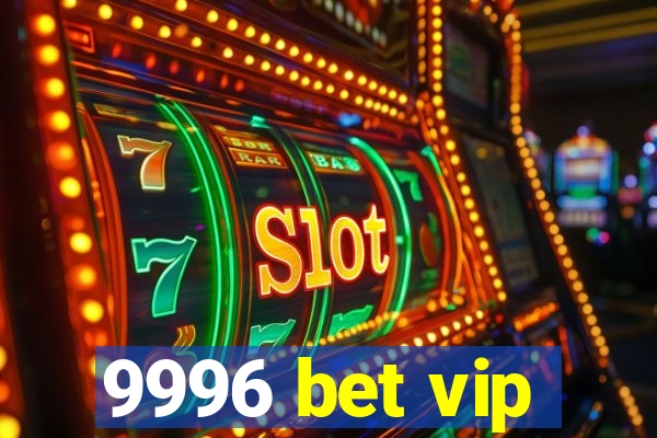 9996 bet vip