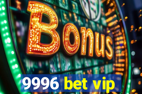 9996 bet vip