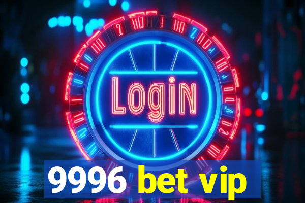 9996 bet vip