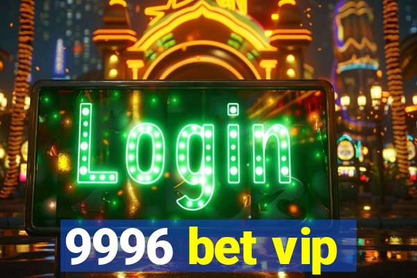 9996 bet vip