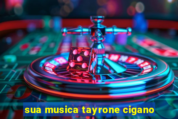 sua musica tayrone cigano