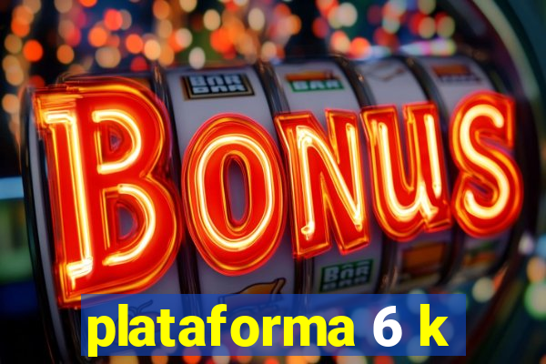 plataforma 6 k