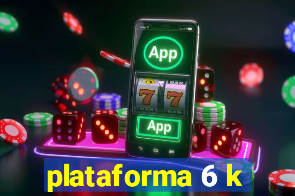 plataforma 6 k