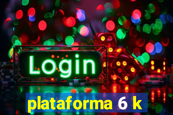 plataforma 6 k