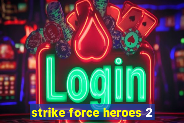 strike force heroes 2