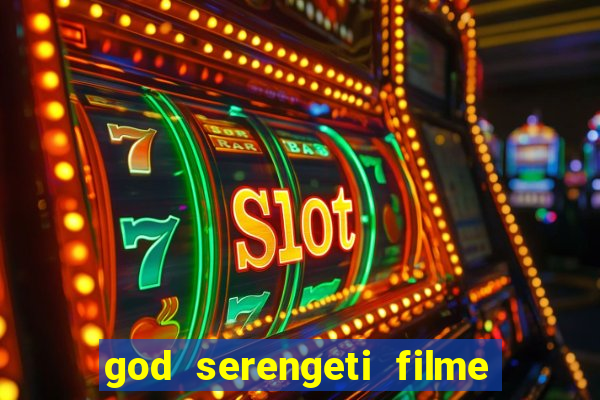 god serengeti filme completo dublado