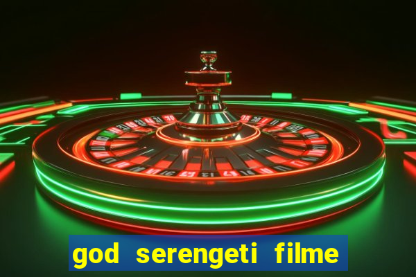 god serengeti filme completo dublado