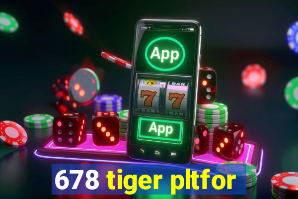 678 tiger pltfor