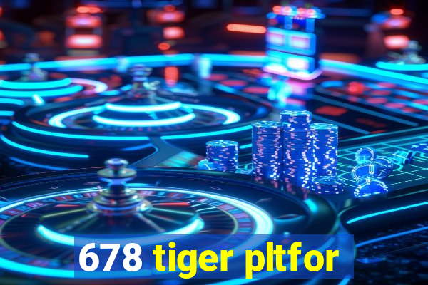 678 tiger pltfor