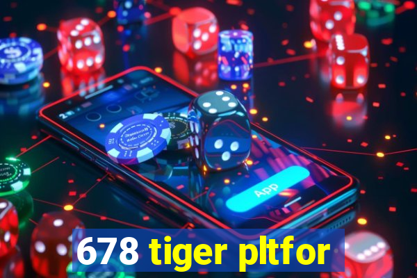 678 tiger pltfor