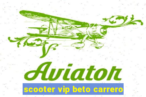 scooter vip beto carrero