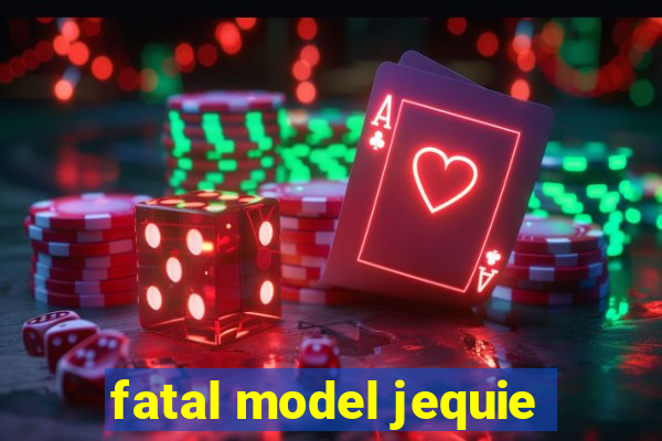 fatal model jequie