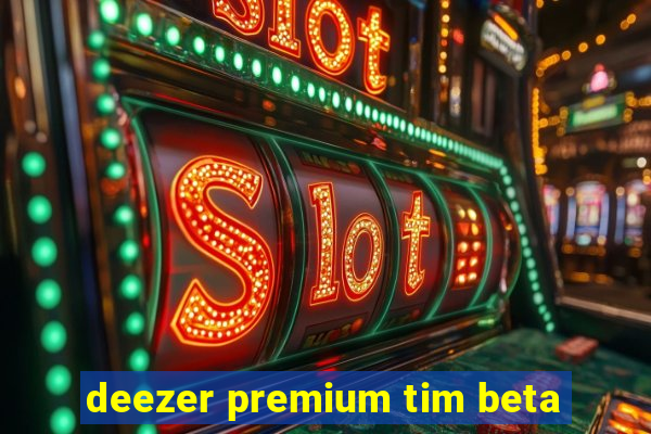 deezer premium tim beta