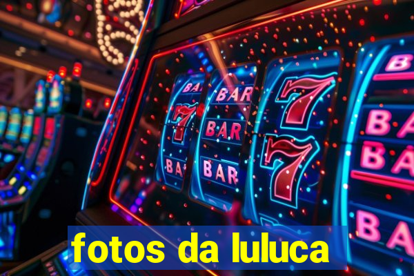 fotos da luluca