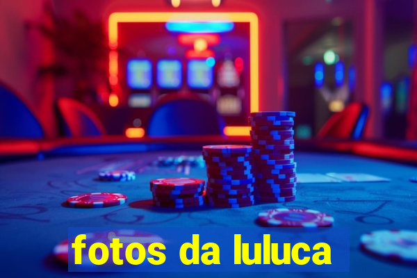 fotos da luluca