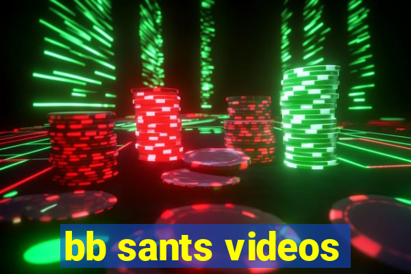 bb sants videos