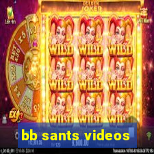 bb sants videos