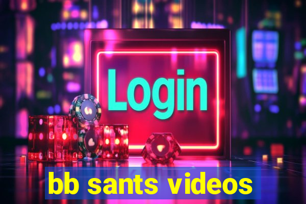 bb sants videos