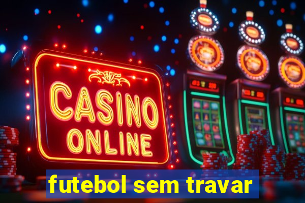 futebol sem travar