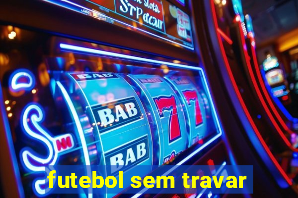 futebol sem travar