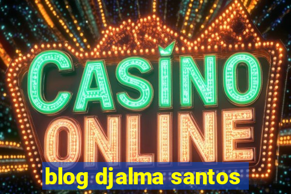 blog djalma santos