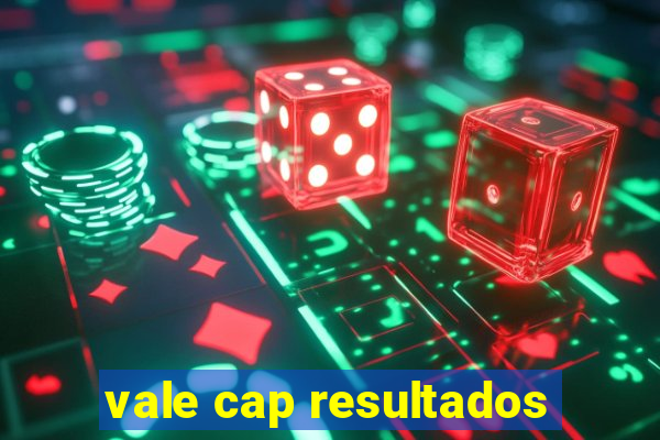 vale cap resultados