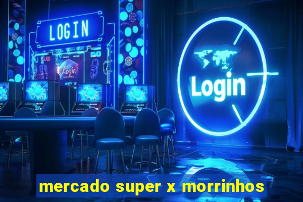 mercado super x morrinhos