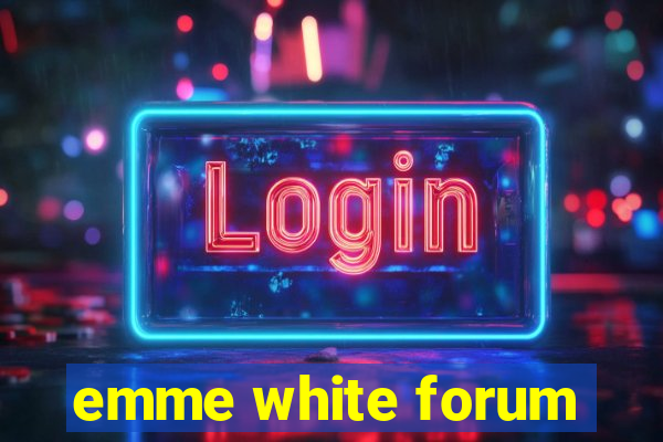 emme white forum