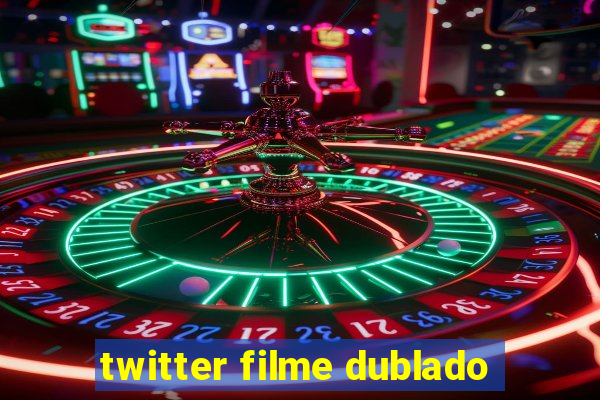 twitter filme dublado