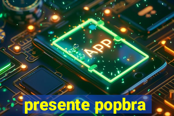 presente popbra