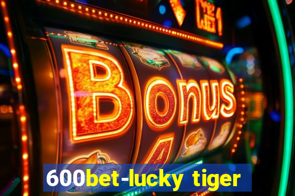 600bet-lucky tiger