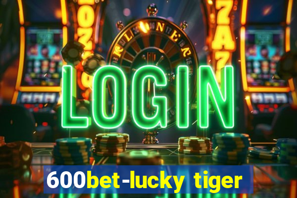 600bet-lucky tiger