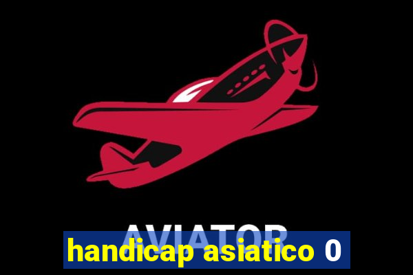 handicap asiatico 0