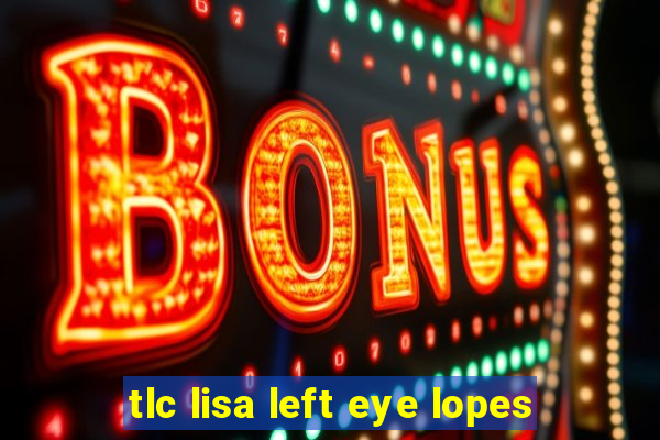 tlc lisa left eye lopes