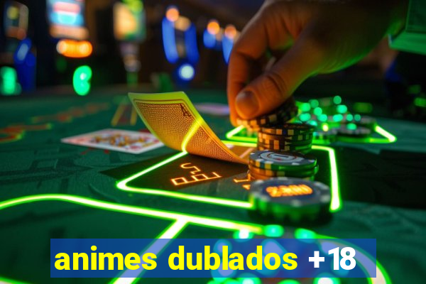 animes dublados +18