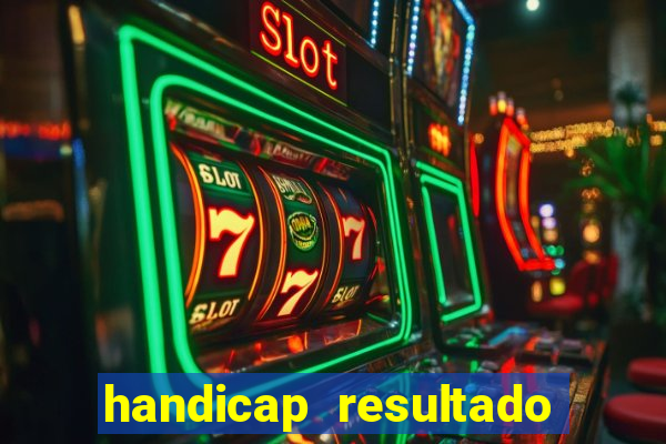 handicap resultado final - 1