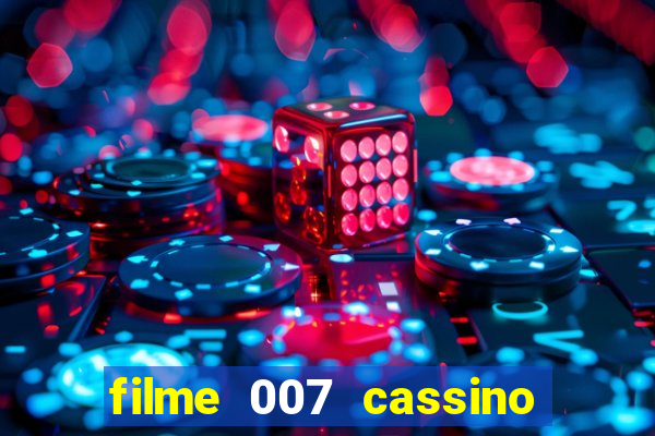 filme 007 cassino royale completo dublado