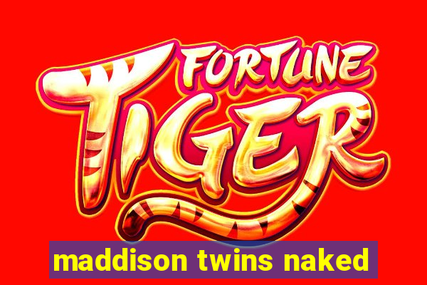 maddison twins naked