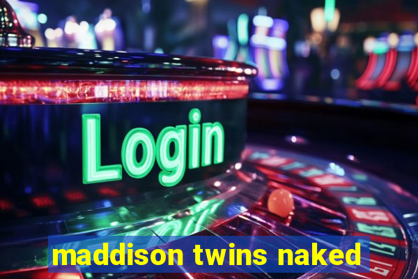 maddison twins naked