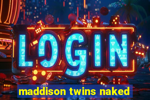 maddison twins naked