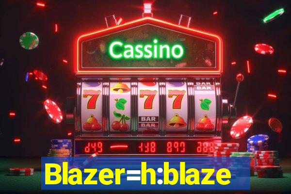 Blazer=h:blaze