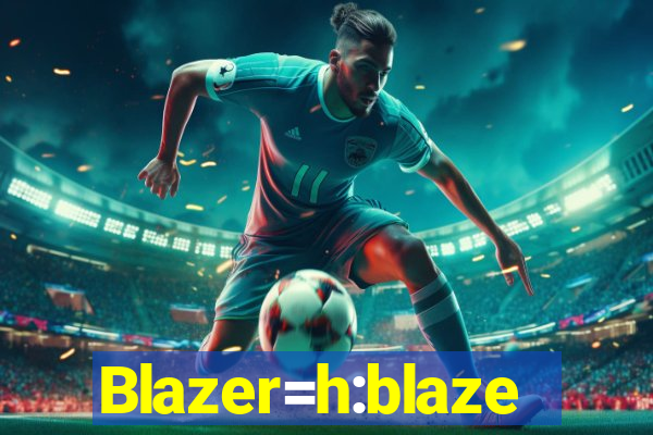 Blazer=h:blaze