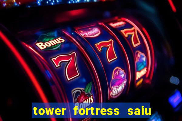 tower fortress saiu da play store