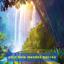 atriz bete mendes morreu