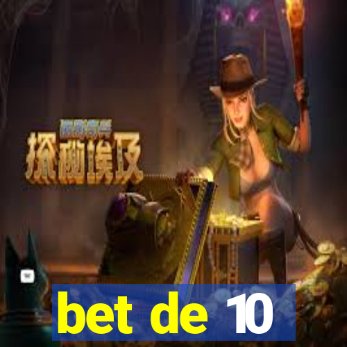 bet de 10