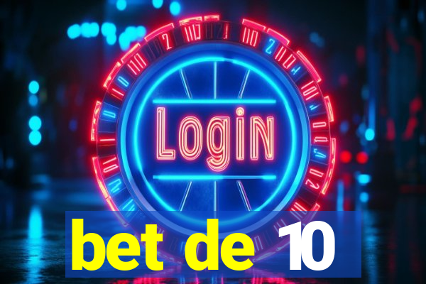 bet de 10